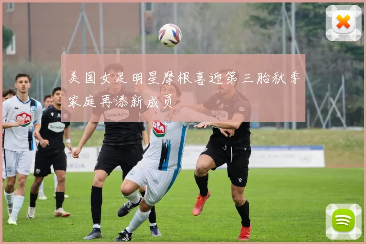 美国女足明星摩根喜迎第三胎秋季家庭再添新成员