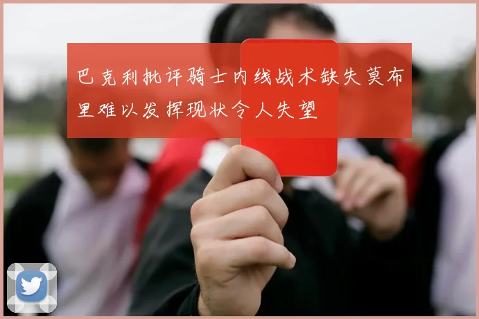 巴克利批评骑士内线战术缺失莫布里难以发挥现状令人失望